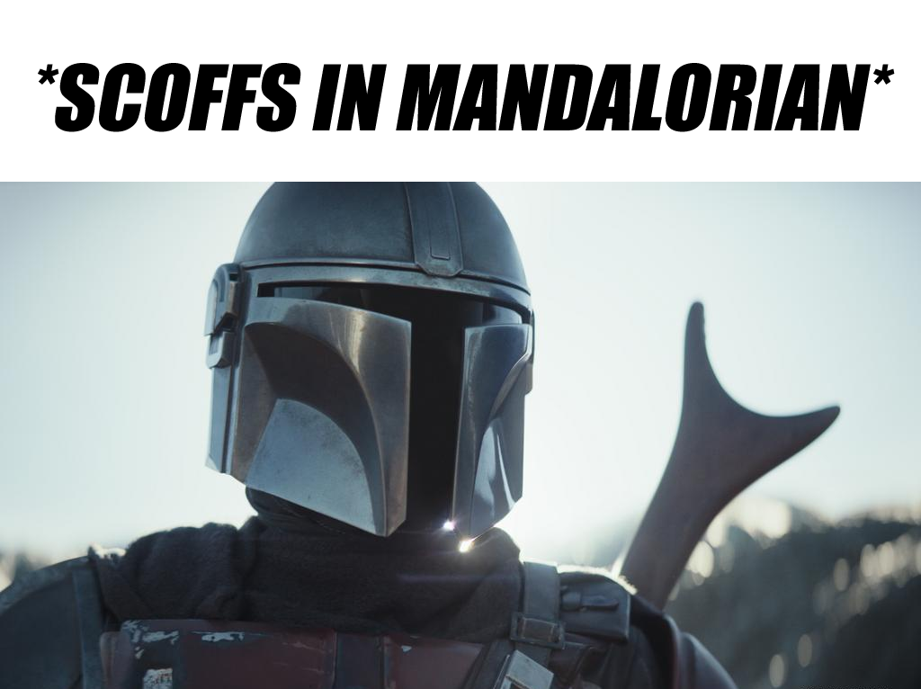 This meme features a character from the TV show "The Mandalorian" with a caption "Scoffs". The image is a still from the show, where the character is shown with a dismissive or skeptical expression, conveying that they are "scoffing" at something.